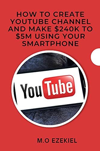 HOW TO CREATE YOUTUBE CHANNEL AND MAKE $240K TO $5MILLION USING YOUR SMARTPHONE
