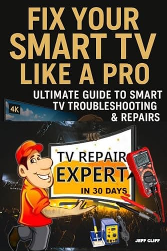 Fix Your Smart TV Like a Pro: Ultimate Guide to Smart Tv Troubleshooting & Repairs: Learn Led/Lcd/Oled/Qled/Ultra HD/ Smart TVs Repairs