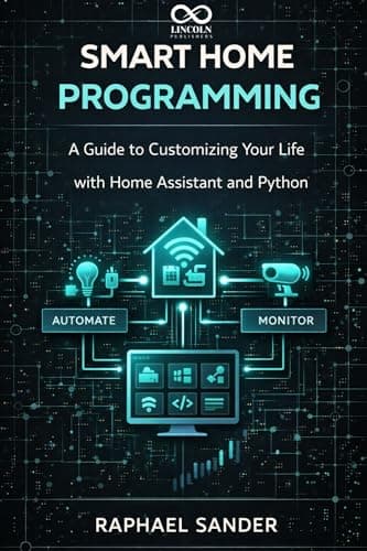 Smart Home Programming: A Guide to Customizing Your Life with Home Assistant and Python